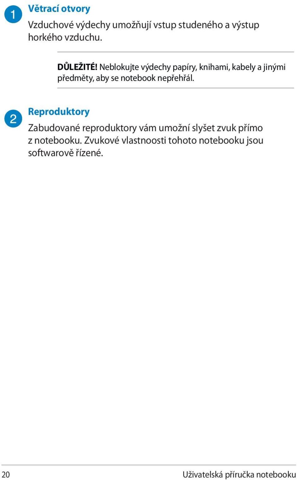 Neblokujte výdechy papíry, knihami, kabely a jinými předměty, aby se notebook nepřehřál.