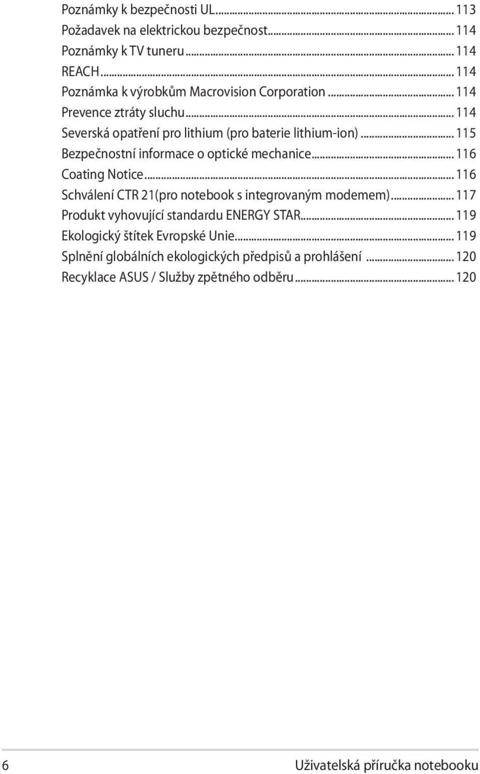 .. 115 Bezpečnostní informace o optické mechanice... 116 Coating Notice... 116 Schválení CTR 21(pro notebook s integrovaným modemem).