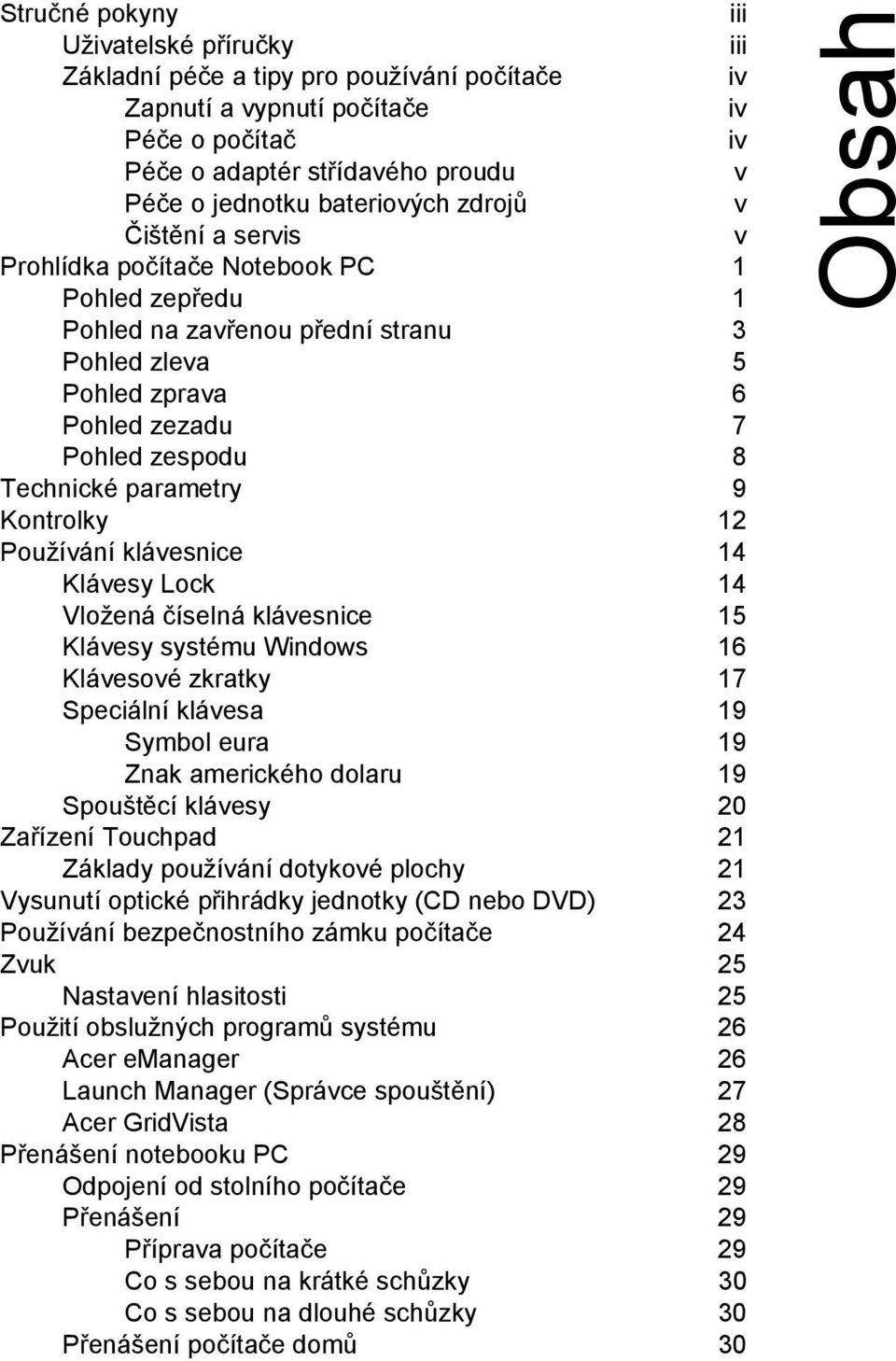 parametry 9 Kontrolky 12 Používání klávesnice 14 Klávesy Lock 14 Vložená číselná klávesnice 15 Klávesy systému Windows 16 Klávesové zkratky 17 Speciální klávesa 19 Symbol eura 19 Znak amerického