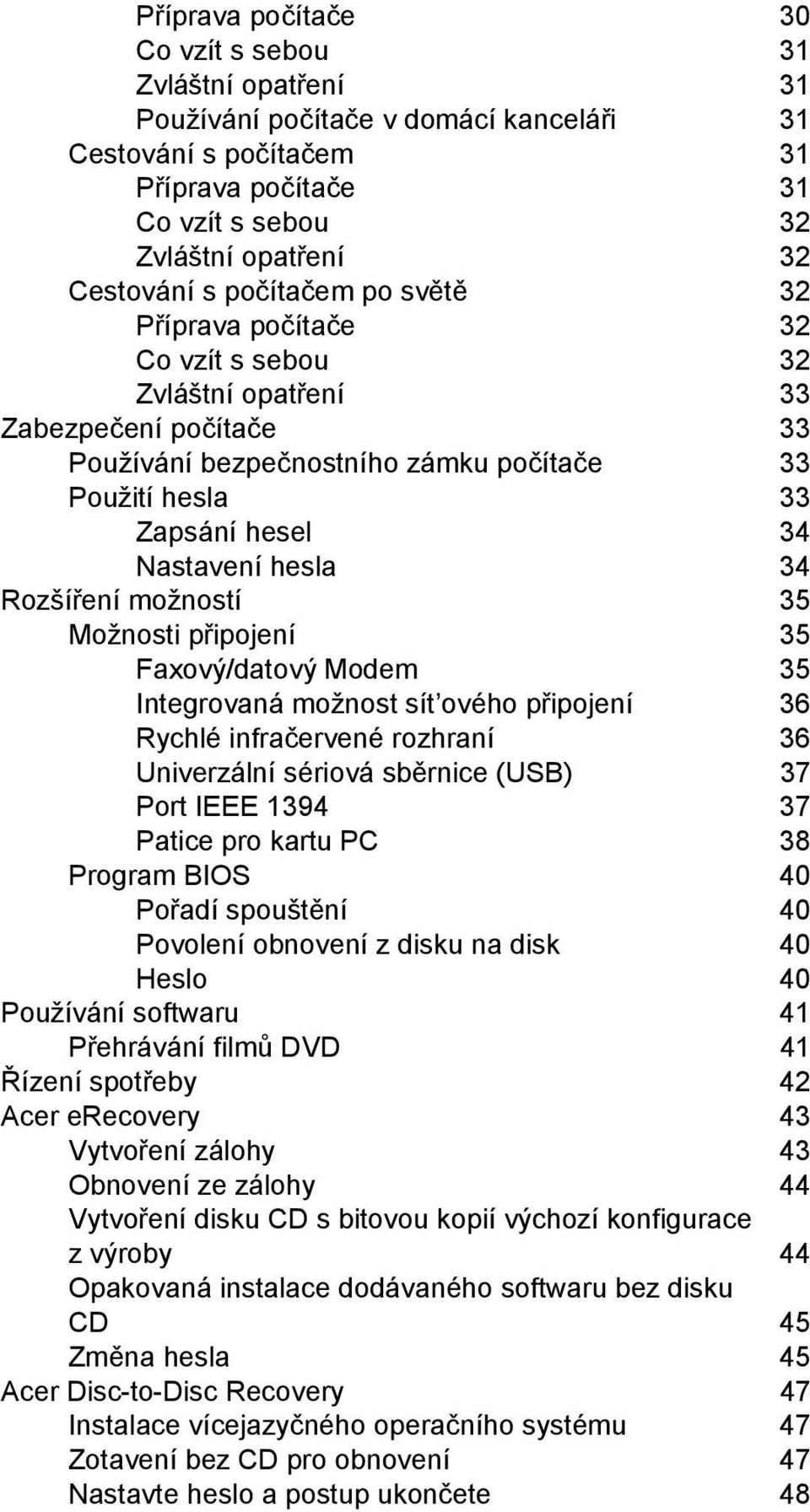 34 Rozšíření možností 35 Možnosti připojení 35 Faxový/datový Modem 35 Integrovaná možnost sít ového připojení 36 Rychlé infračervené rozhraní 36 Univerzální sériová sběrnice (USB) 37 Port IEEE 1394