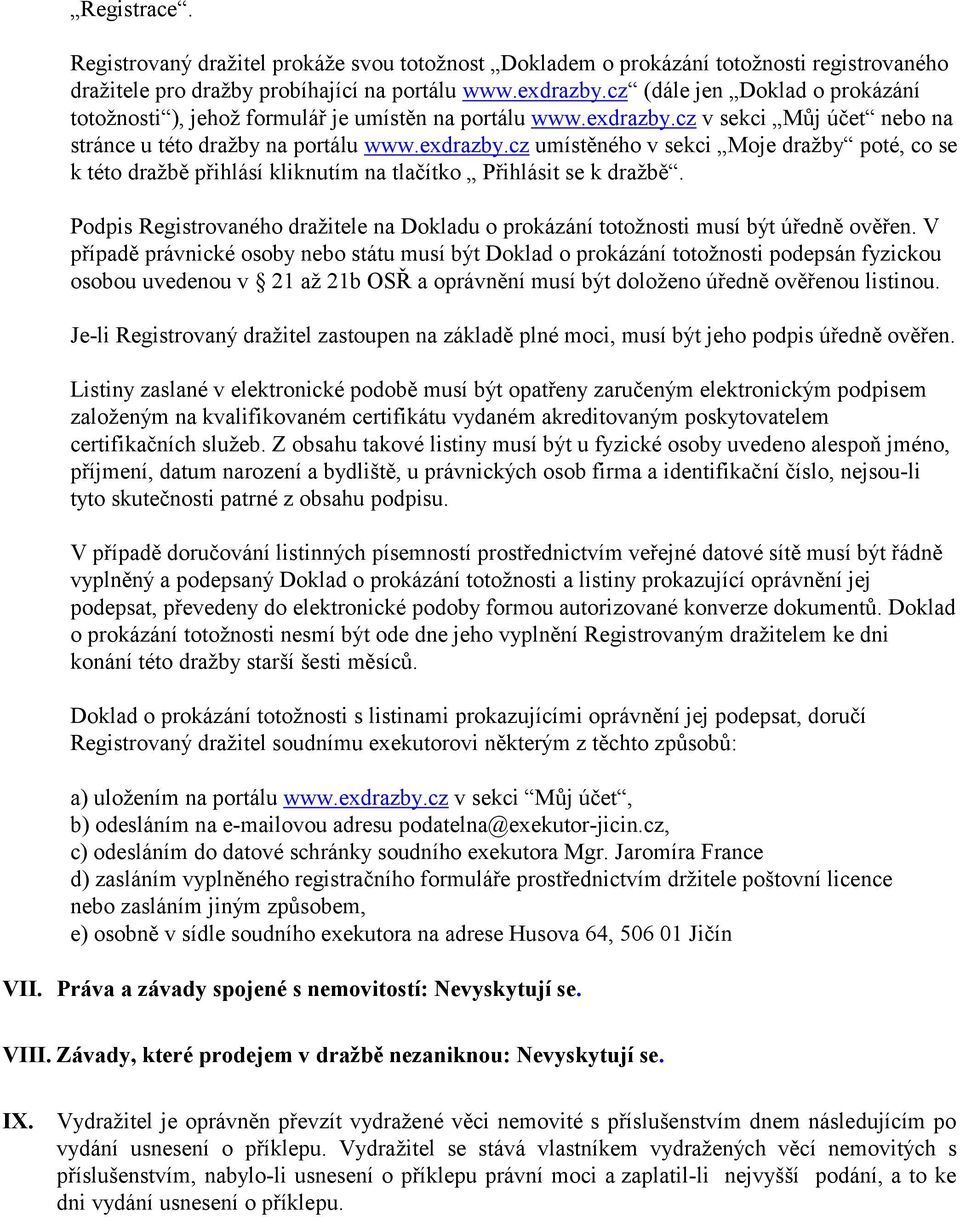 cz v sekci Můj účet nebo na stránce u této dražby na portálu www.exdrazby.cz umístěného v sekci Moje dražby poté, co se k této dražbě přihlásí kliknutím na tlačítko Přihlásit se k dražbě.