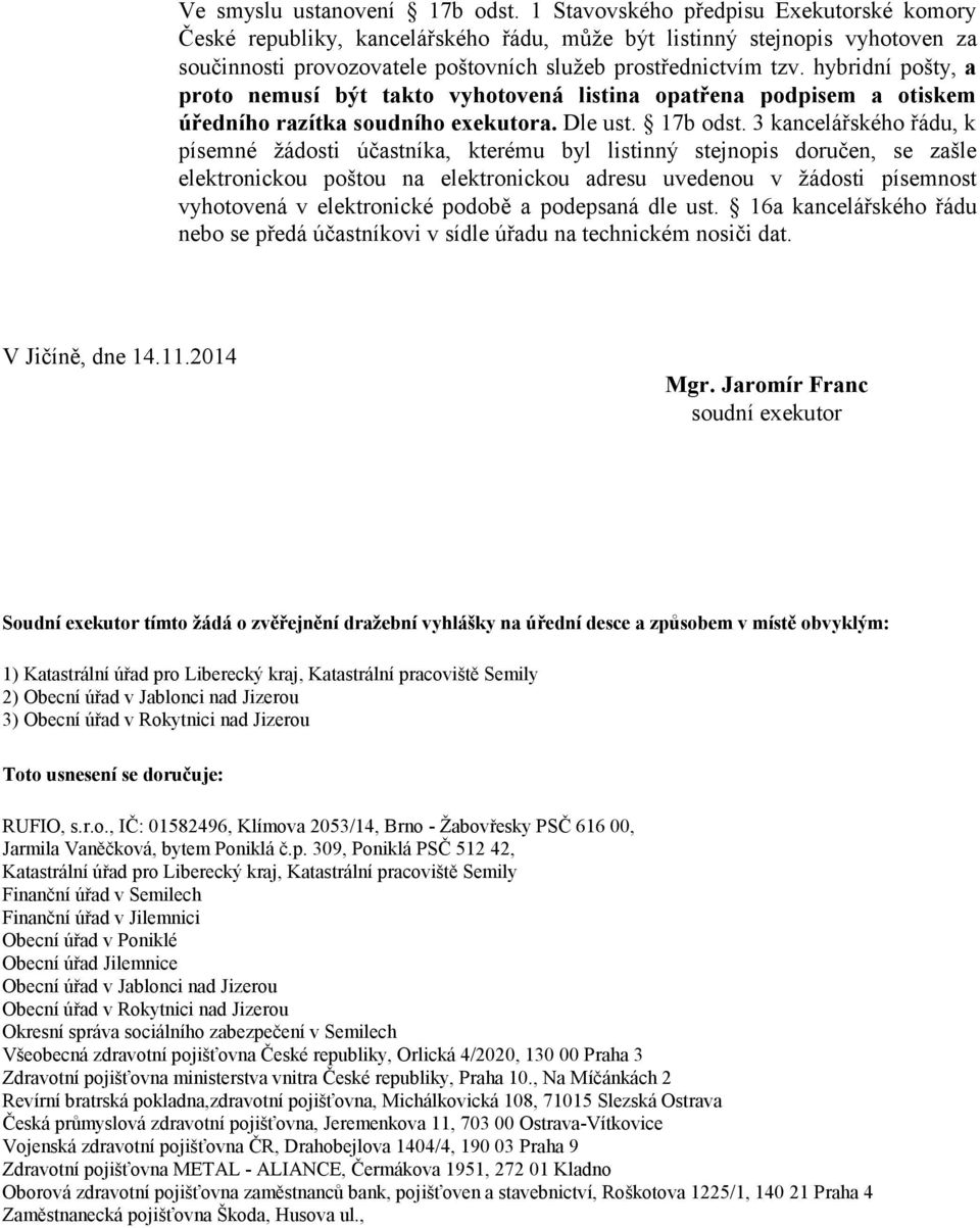 hybridní pošty, a proto nemusí být takto vyhotovená listina opatřena podpisem a otiskem úředního razítka soudního exekutora. Dle ust. 17b odst.