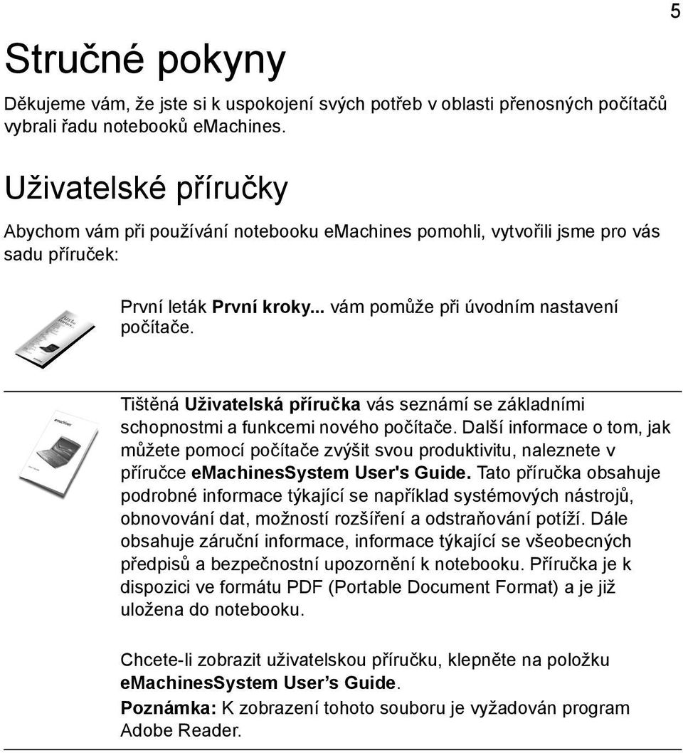 Tištěná Uživatelská příručka vás seznámí se základními schopnostmi a funkcemi nového počítače.