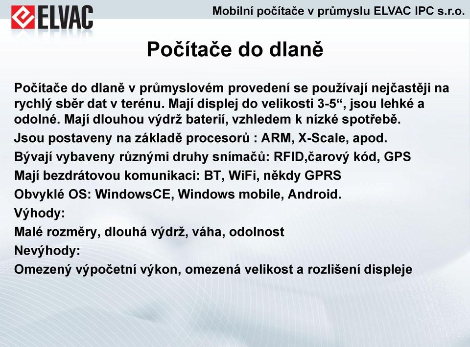 Jsou postaveny na základě procesorů : ARM, X-Scale, apod.