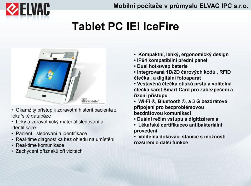 1D/2D čárových kódů, RFID čtečka, a digitální fotoaparát Vestavěná čtečka otisků prstů a volitelná čtečka karet Smart Card pro zabezpečení a řízení přístupu Wi-Fi, Bluetooth, a 3 G bezdrátové