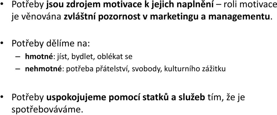 Potřeby dělíme na: hmotné: jíst, bydlet, oblékat se nehmotné: potřeba