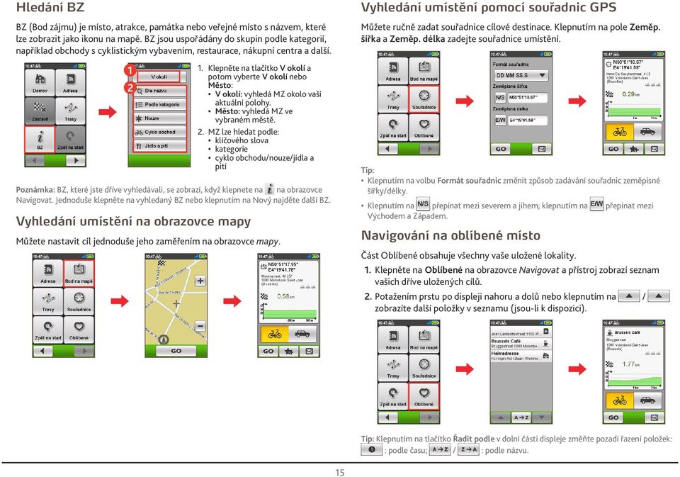 Klepněte na tlačítko V okolí a potom vyberte V okolí nebo Město: V okolí: vyhledá MZ okolo vaší aktuální polohy. Město: vyhledá MZ ve vybraném městě. 2.