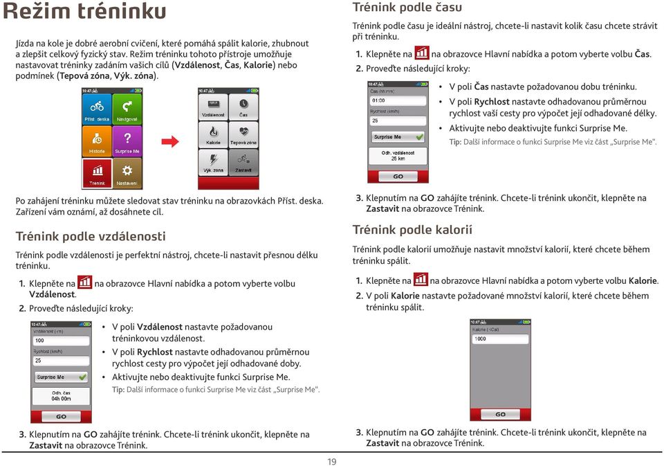 Trénink podle času Trénink podle času je ideální nástroj, chcete-li nastavit kolik času chcete strávit při tréninku. 1. Klepněte na na obrazovce Hlavní nabídka a potom vyberte volbu Čas. 2.