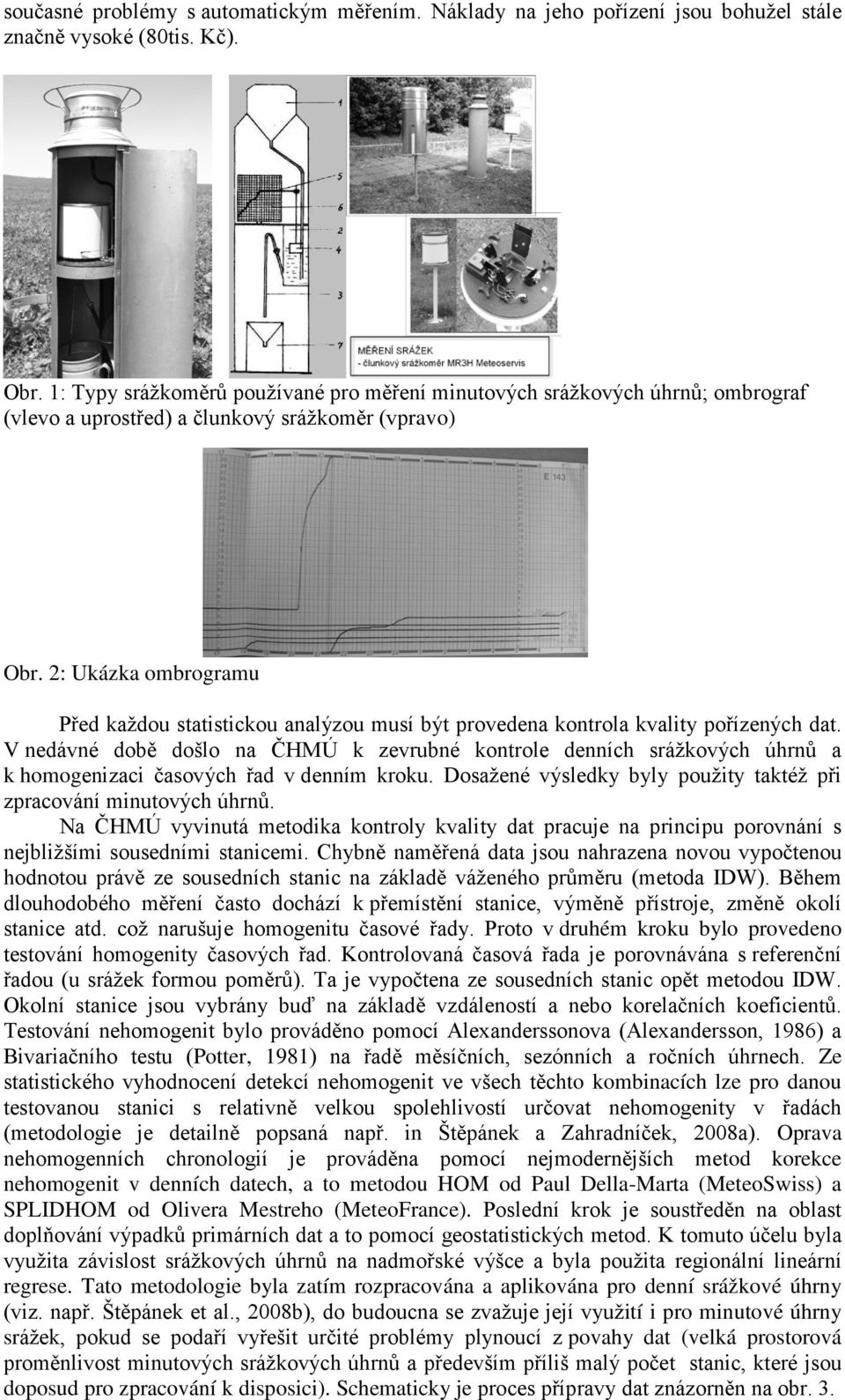 2: Ukázka ombrogramu Před každou statistickou analýzou musí být provedena kontrola kvality pořízených dat.