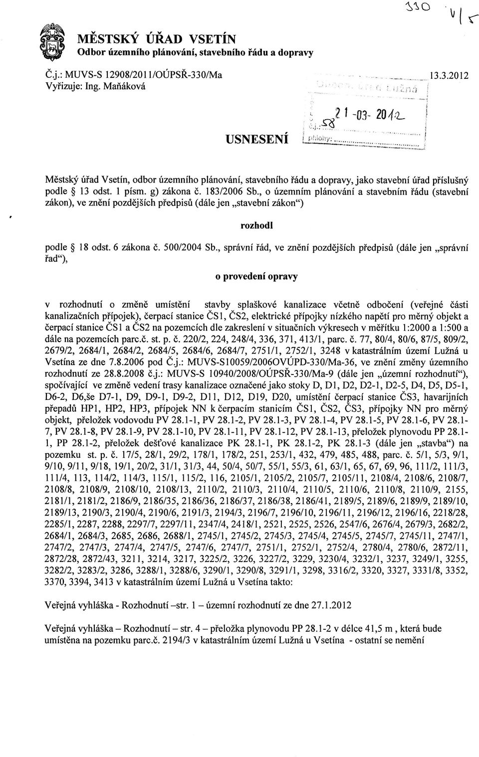 , o uzemnim planovani a stavebnim fadu (stavebni zakon), ve zneni pozdejsich pfedpisu (dale jen,,stavebni zakon") rozhodl podle 18 odst. 6 zakona c. 500/2004 Sb.