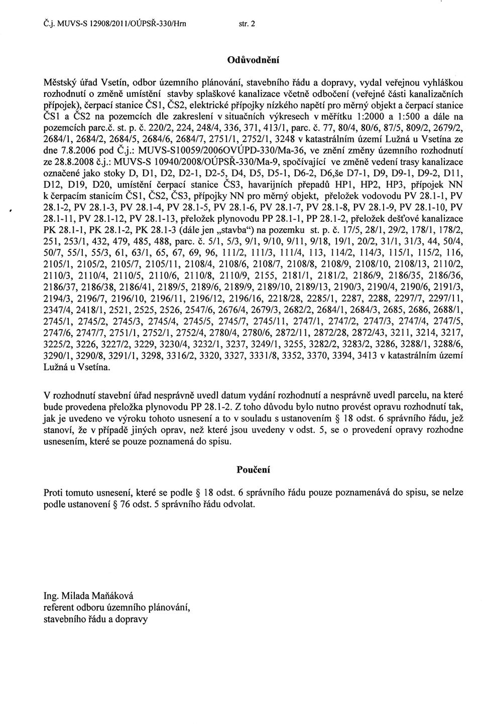 kanalizacnich pfipojek), cerpaci stanice CS1, CS2, elektricke pfipojky nizkeho napeti pro merny objekt a cerpaci stanice CS1 a CS2 na pozemcich die zakresleni v situacnich vykresech vmefitku 1:2000 a