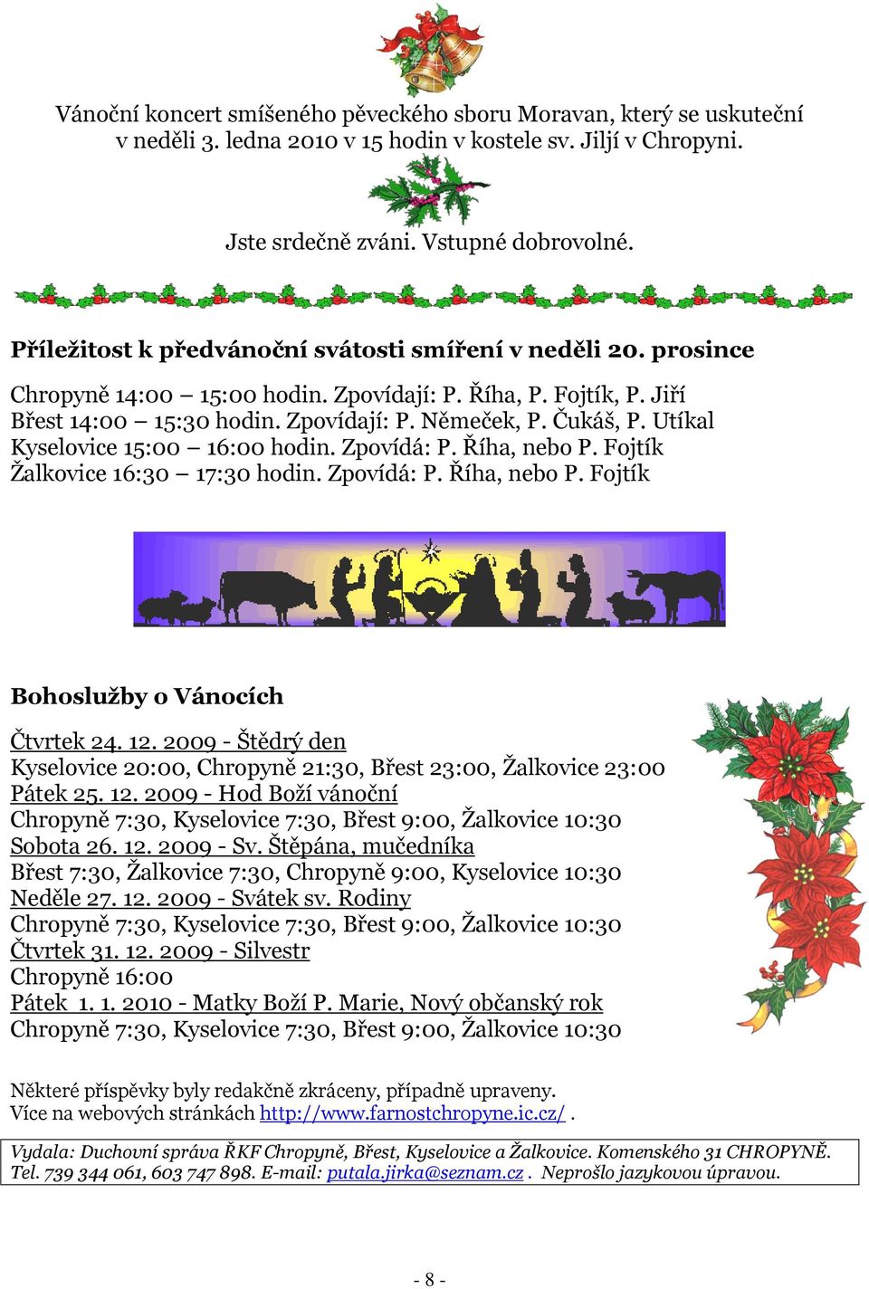 Utíkal Kyselovice 15:00 16:00 hodin. Zpovídá: P. Říha, nebo P. Fojtík Ţalkovice 16:30 17:30 hodin. Zpovídá: P. Říha, nebo P. Fojtík Bohoslužby o Vánocích Čtvrtek 24. 12.