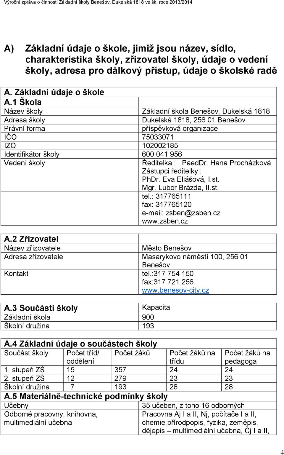 Vedení školy A.2 Zřizovatel Ředitelka : PaedDr. Hana Procházková Zástupci ředitelky : PhDr. Eva Eliášová, I.st. Mgr. Lubor Brázda, II.st. tel.: 317765111 fax: 317765120 e-mail: zsben@zsben.cz www.