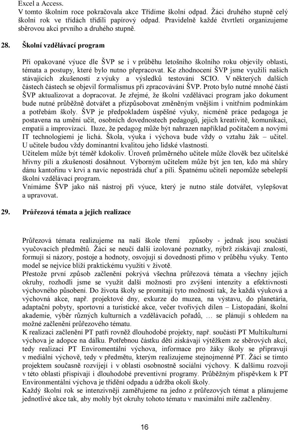 Školní vzdělávací program Při opakované výuce dle ŠVP se i v průběhu letošního školního roku objevily oblasti, témata a postupy, které bylo nutno přepracovat.