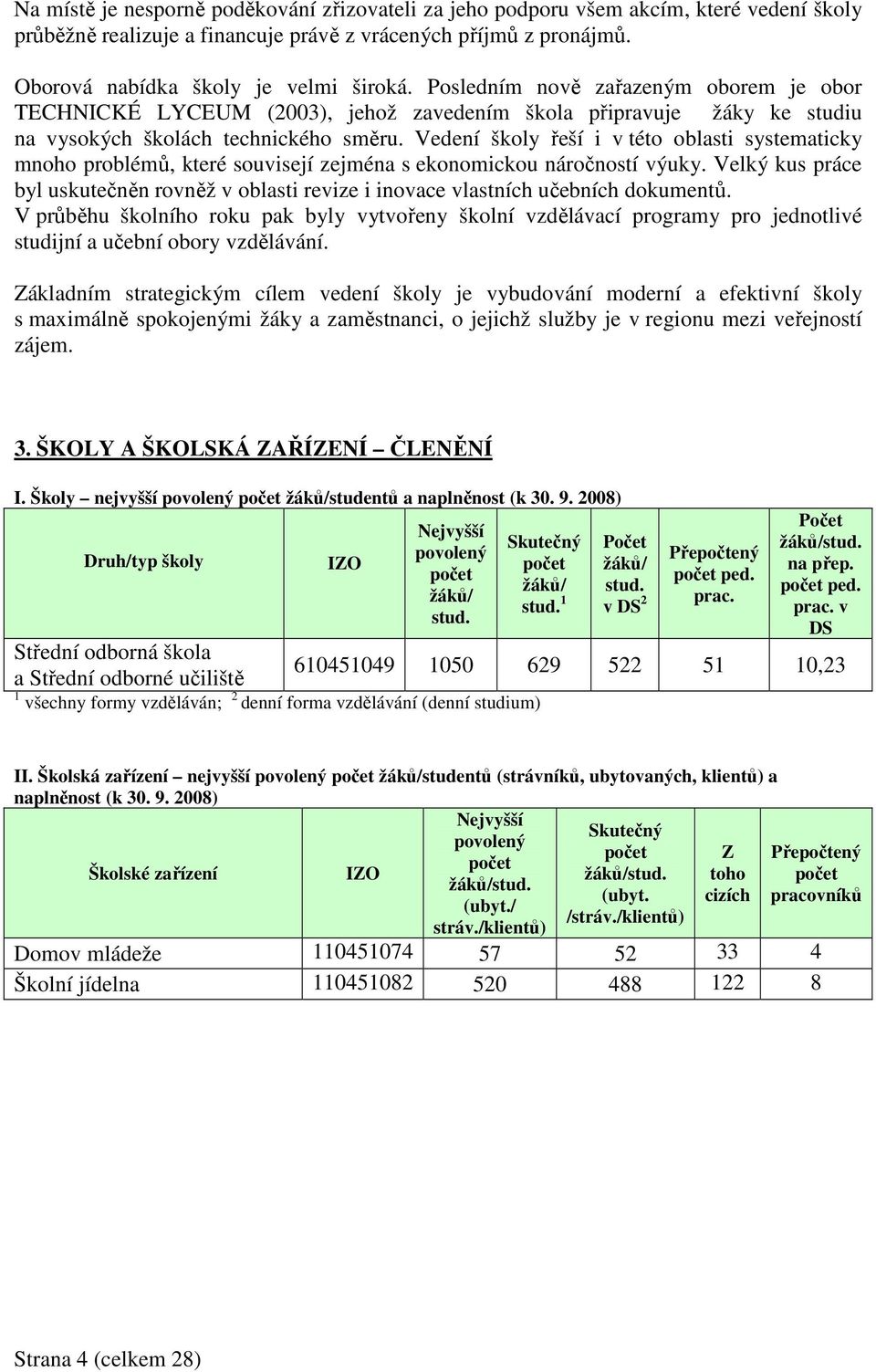 Vedení školy řeší i v této oblasti systematicky mnoho problémů, které souvisejí zejména s ekonomickou náročností výuky.