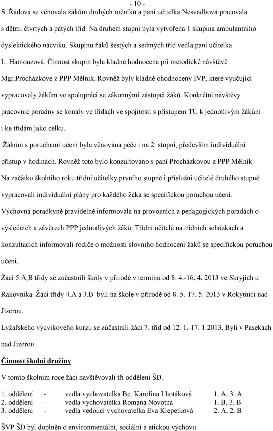 Rovněž byly kladně ohodnoceny IVP, které vyučující vypracovaly žákům ve spolupráci se zákonnými zástupci žáků.