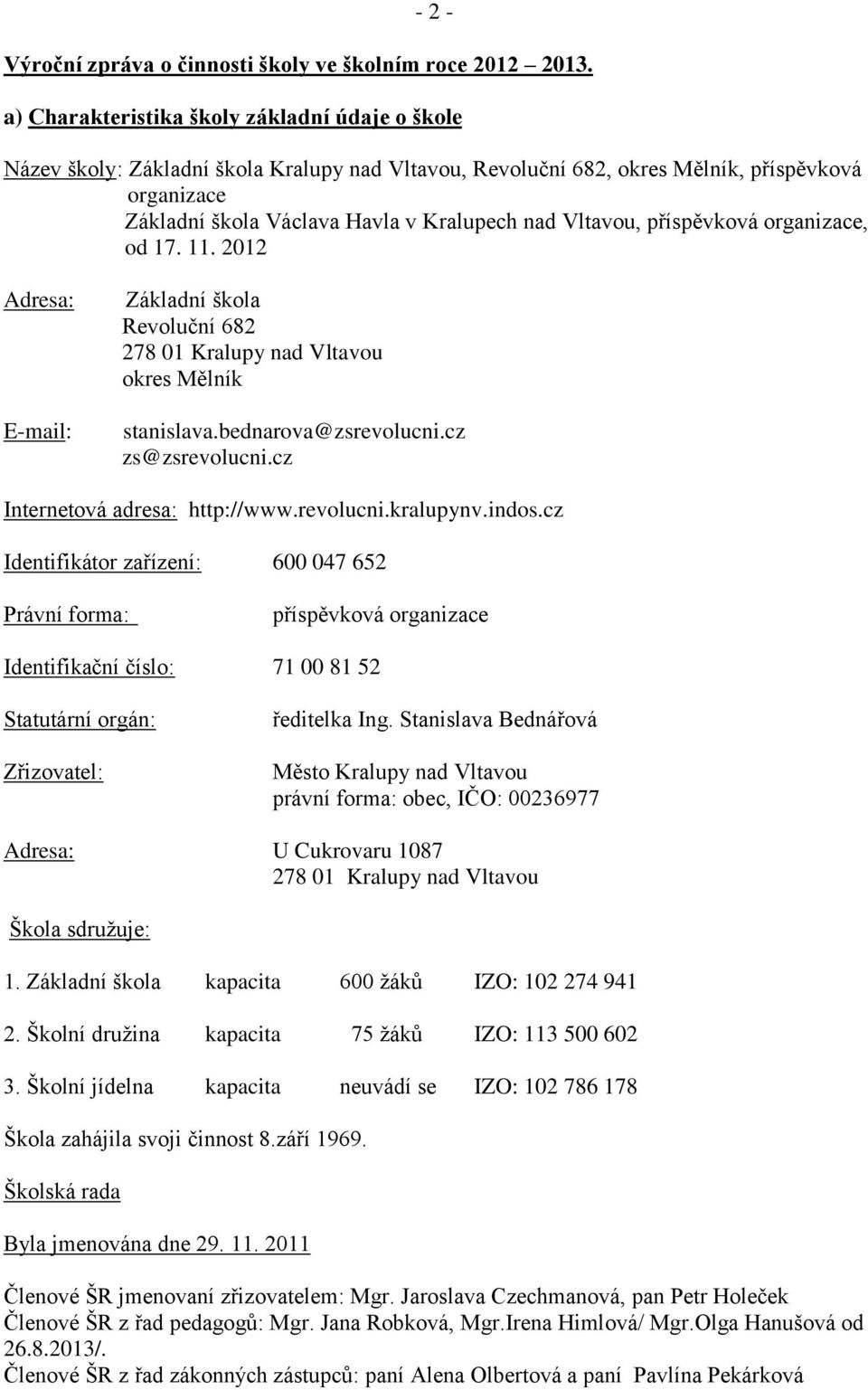 Vltavou, příspěvková organizace, od 17. 11. 2012 Adresa: E-mail: Základní škola Revoluční 682 278 01 Kralupy nad Vltavou okres Mělník stanislava.bednarova@zsrevolucni.cz zs@zsrevolucni.