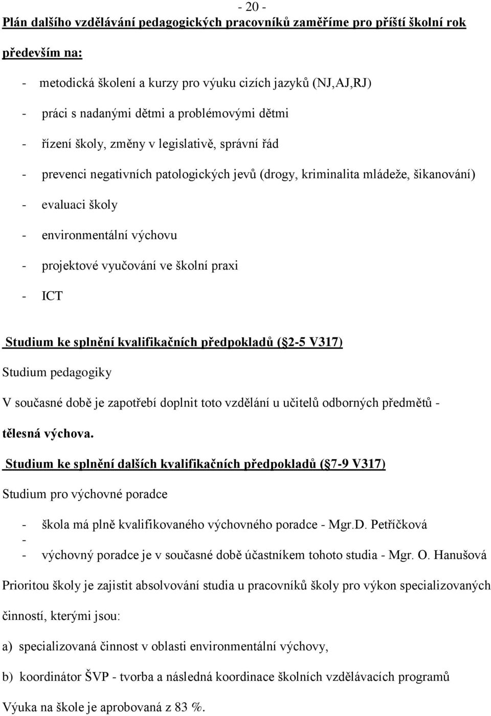 projektové vyučování ve školní praxi - ICT Studium ke splnění kvalifikačních předpokladů ( 2-5 V317) Studium pedagogiky V současné době je zapotřebí doplnit toto vzdělání u učitelů odborných předmětů