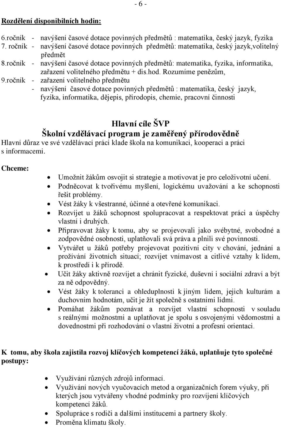 ročník - navýšení časové dotace povinných předmětů: matematika, fyzika, informatika, zařazení volitelného předmětu + dis.hod. Rozumíme penězům, 9.