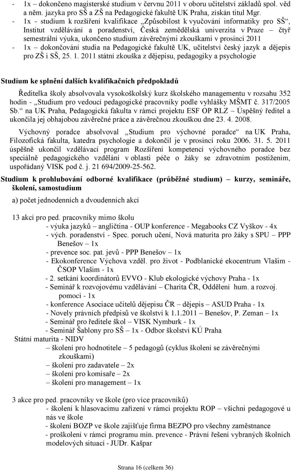 závěrečnými zkouškami v prosinci 2011-1x dokončování studia na Pedagogické fakultě UK, učitelství český jazyk a dějepis pro ZŠ i SŠ, 25. 1.