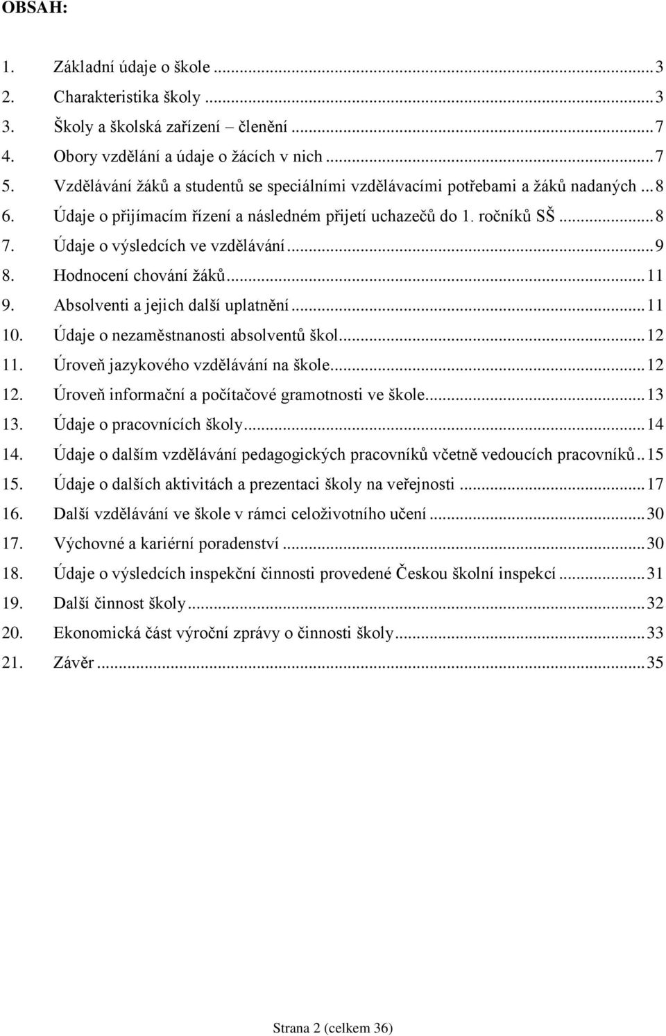 Údaje o výsledcích ve vzdělávání... 9 8. Hodnocení chování ţáků... 11 9. Absolventi a jejich další uplatnění... 11 10. Údaje o nezaměstnanosti absolventů škol... 12 11.