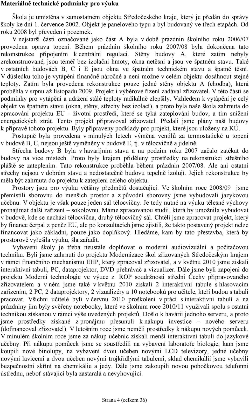 V nejstarší části označované jako část A byla v době prázdnin školního roku 2006/07 provedena oprava topení.