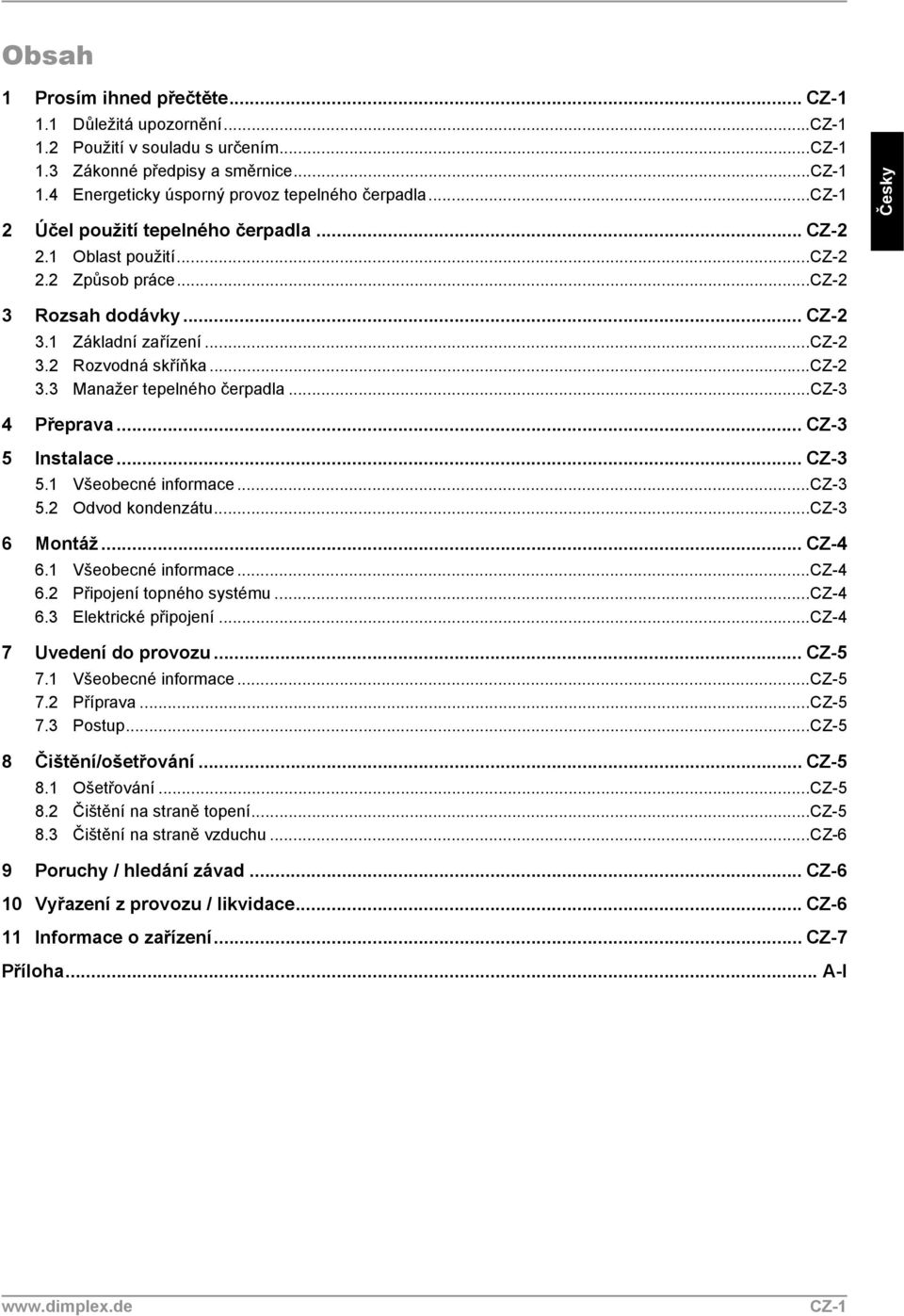 ..cz-3 4 Přeprava... CZ-3 5 Instalace... CZ-3 5.1 Všeobecné informace...cz-3 5.2 Odvod kondenzátu...cz-3 6 Montáž... CZ-4 6.1 Všeobecné informace...cz-4 6.2 Připojení topného systému...cz-4 6.3 Elektrické připojení.