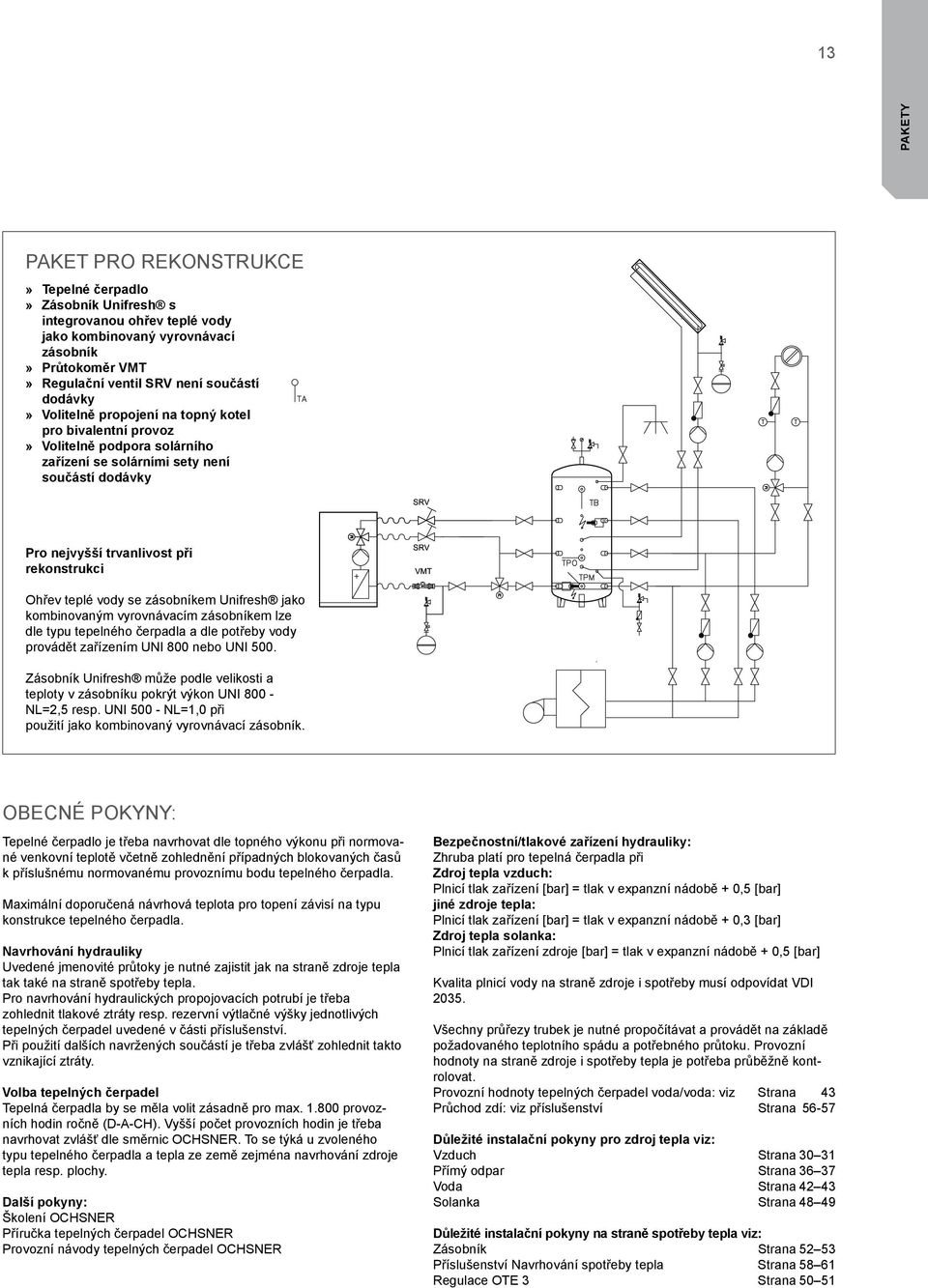 vody se zásobníkem Unifresh jako kombinovaným vyrovnávacím zásobníkem lze dle typu tepelného čerpadla a dle potřeby vody provádět zařízením UNI 800 nebo UNI 500.