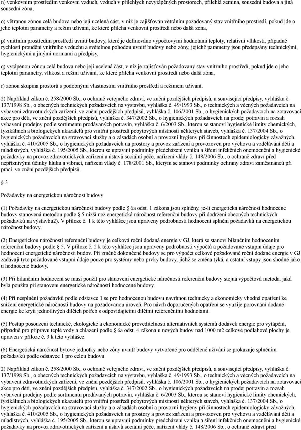 prostředí uvnitř budovy, které je definováno výpočtovými hodnotami teploty, relativní vlhkosti, případně rychlostí proudění vnitřního vzduchu a světelnou pohodou uvnitř budovy nebo zóny, jejichž