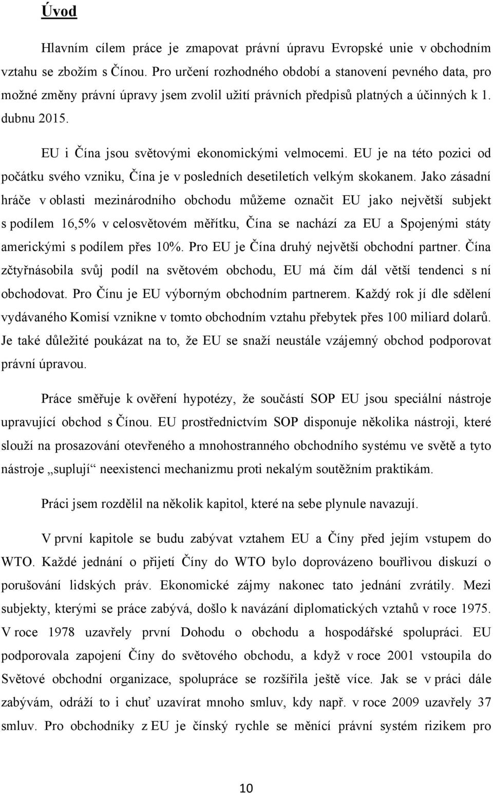 EU i Čína jsou světovými ekonomickými velmocemi. EU je na této pozici od počátku svého vzniku, Čína je v posledních desetiletích velkým skokanem.