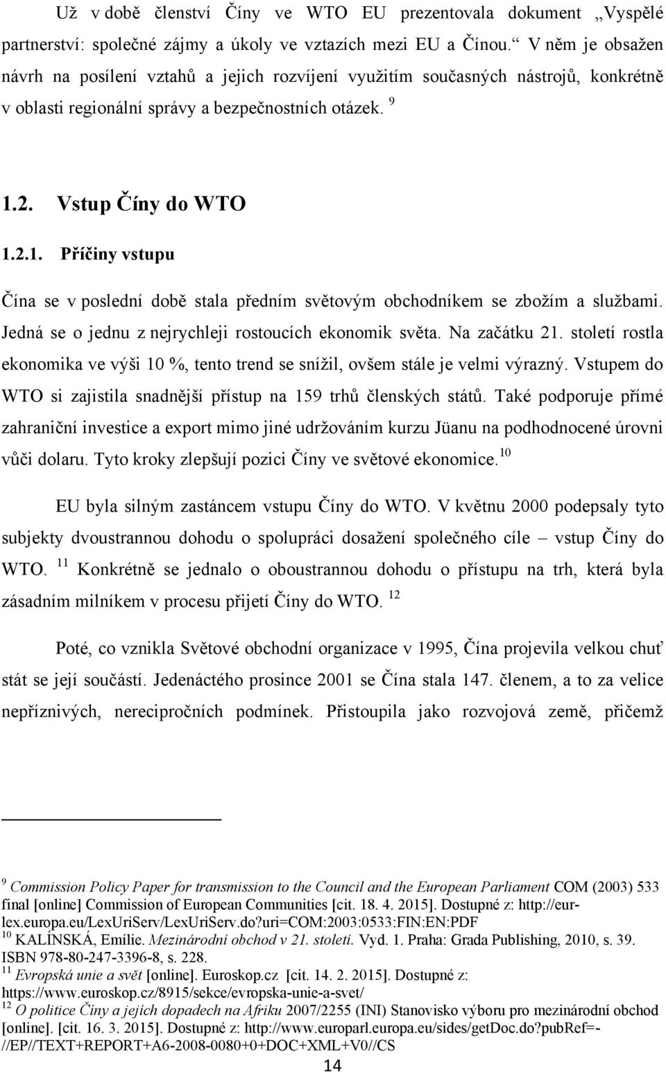 2. Vstup Číny do WTO 1.2.1. Příčiny vstupu Čína se v poslední době stala předním světovým obchodníkem se zboţím a sluţbami. Jedná se o jednu z nejrychleji rostoucích ekonomik světa. Na začátku 21.