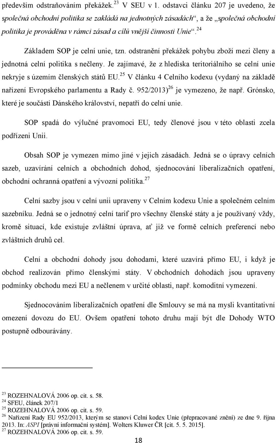 24 Základem SOP je celní unie, tzn. odstranění překáţek pohybu zboţí mezi členy a jednotná celní politika s nečleny.