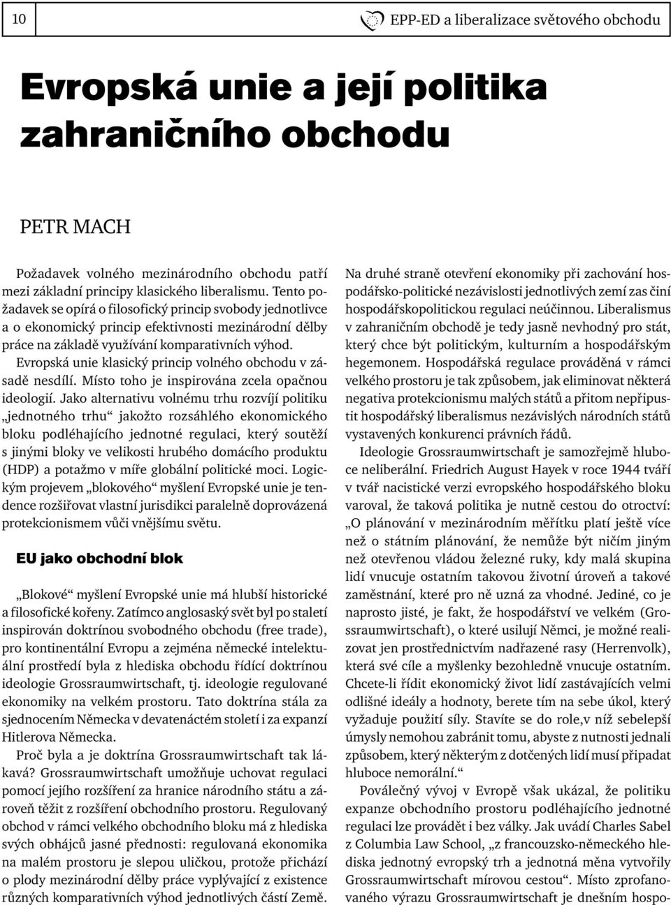 Evropská unie klasický princip volného obchodu v zásadě nesdílí. Místo toho je inspirována zcela opačnou ideologií.