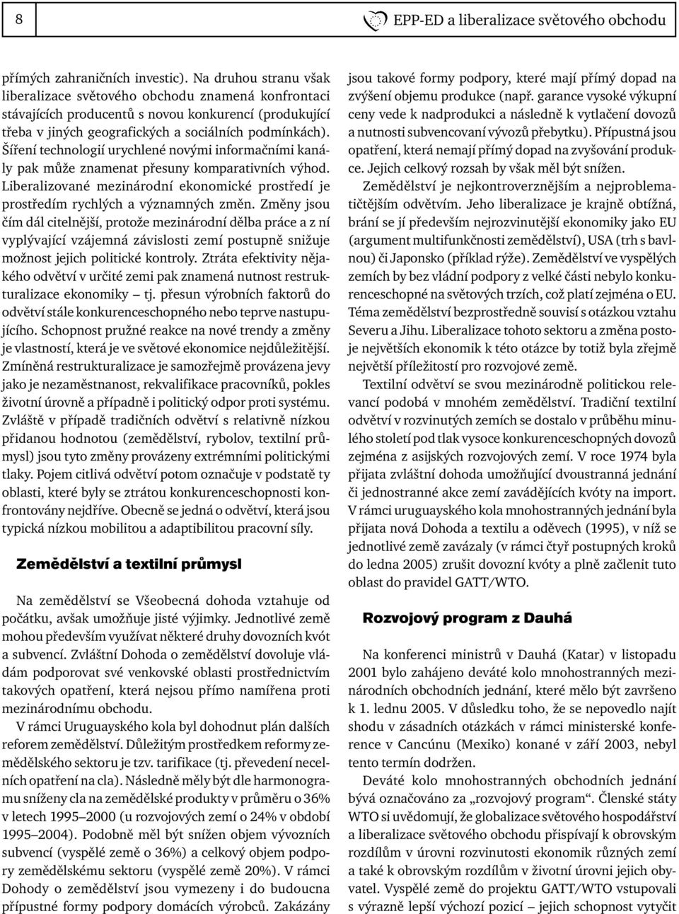 Šíření technologií urychlené novými informačními kanály pak může znamenat přesuny komparativních výhod. Liberalizované mezinárodní ekonomické prostředí je prostředím rychlých a významných změn.