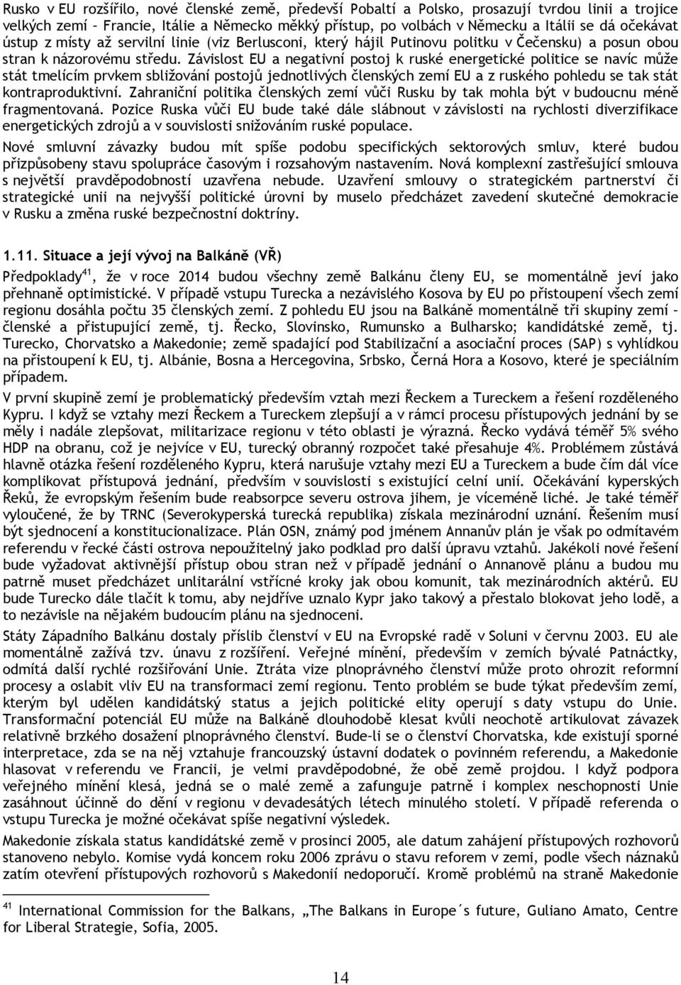 Závislost EU a negativní postoj k ruské energetické politice se navíc může stát tmelícím prvkem sbližování postojů jednotlivých členských zemí EU a z ruského pohledu se tak stát kontraproduktivní.