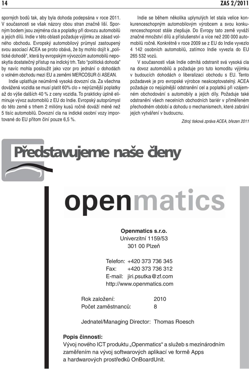 Evropský automobilový průmysl zastoupený svou asociací ACEA se proto obává, že by mohlo dojít k politické dohodě, která by evropským vývozcům automobilů neposkytla dostatečný přístup na indický trh.