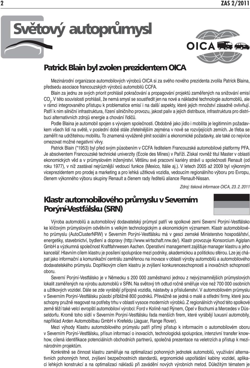 V této souvislosti prohlásil, že nemá smysl se soustředit jen na nové a nákladné technologie automobilů, ale v rámci integrovaného přístupu k problematice emisí i na další aspekty, které jejich