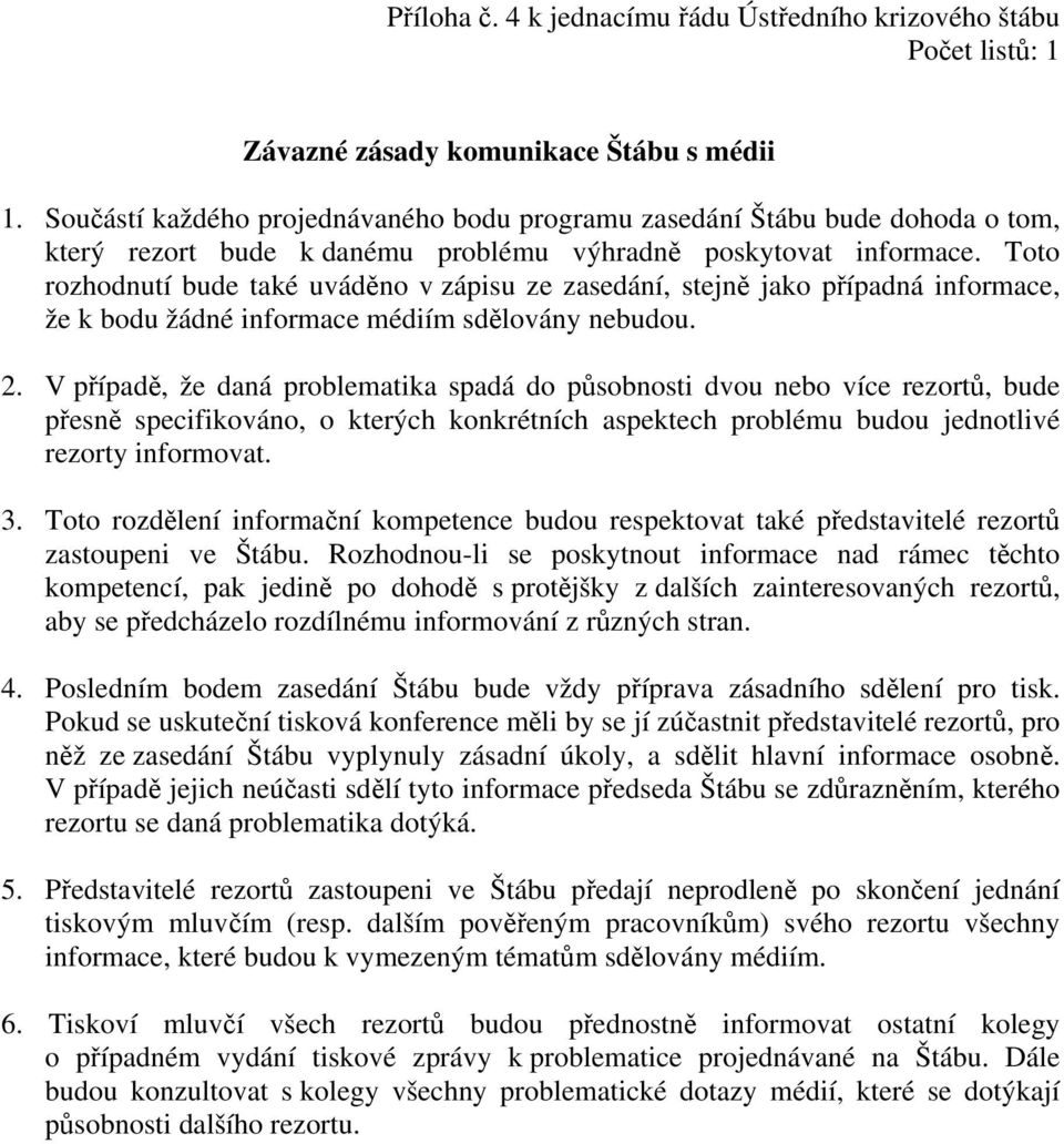 Toto rozhodnutí bude také uváděno v zápisu ze zasedání, stejně jako případná informace, že k bodu žádné informace médiím sdělovány nebudou. 2.