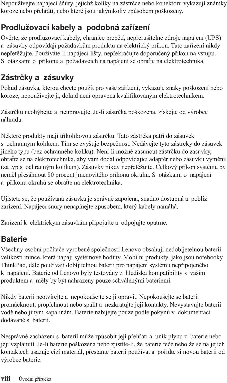 Tato zařízení nikdy nepřetěžujte. Používáte-li napájecí lišty, nepřekračujte doporučený příkon na vstupu. S otázkami o příkonu a požadavcích na napájení se obraťte na elektrotechnika.