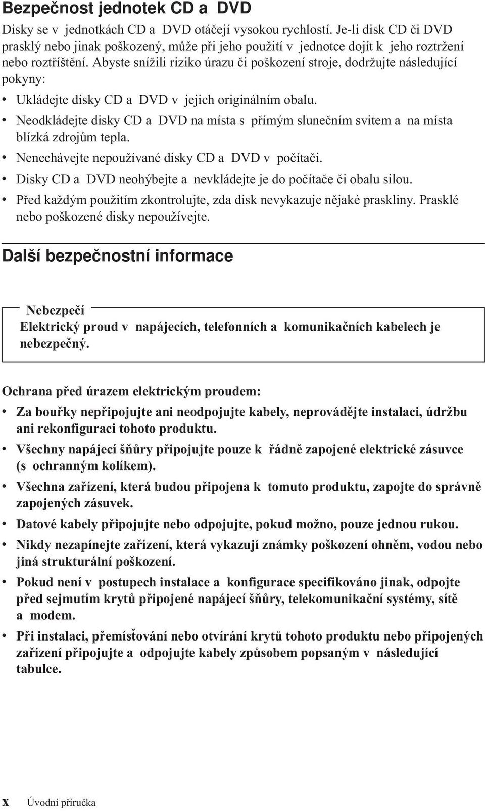 Abyste snížili riziko úrazu či poškození stroje, dodržujte následující pokyny: v Ukládejte disky CD a DVD v jejich originálním obalu.