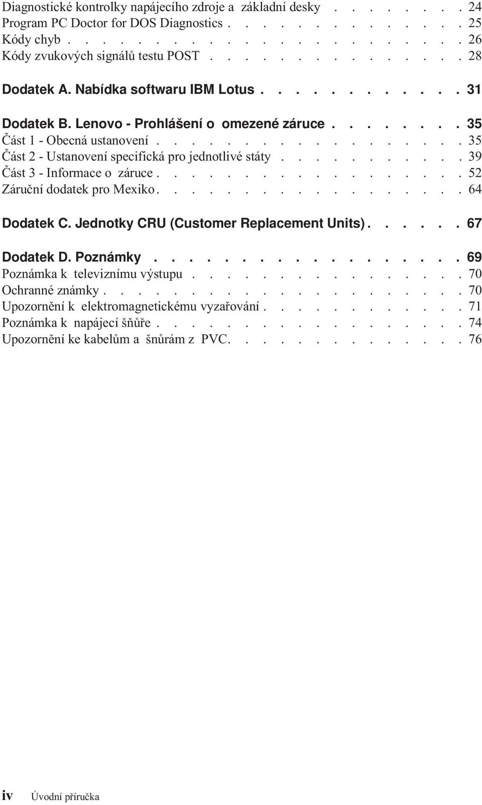 .................35 Část 2 - Ustanovení specifická pro jednotlivé státy...........39 Část 3 - Informace o záruce..................52 Záruční dodatek pro Mexiko..................64 Dodatek C.