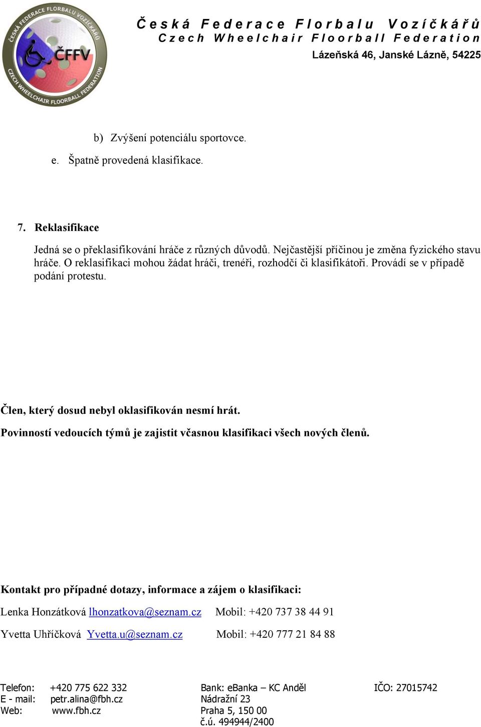 Provádí se v případě podání protestu. Člen, který dosud nebyl oklasifikován nesmí hrát.