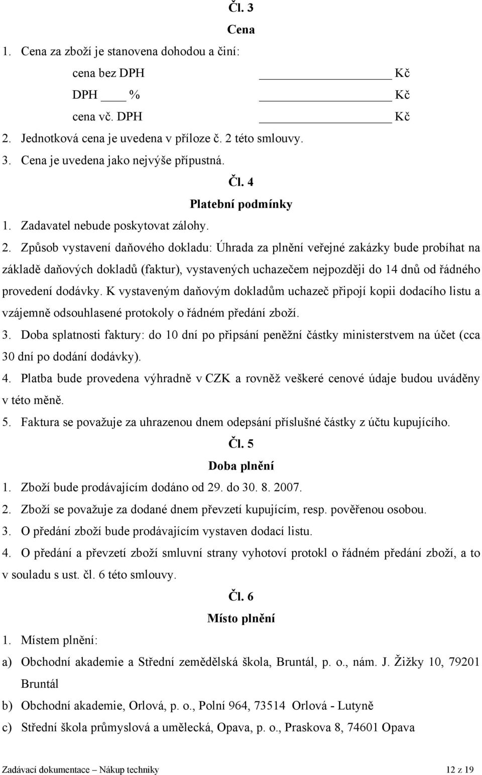 Způsob vystavení daňového dokladu: Úhrada za plnění veřejné zakázky bude probíhat na základě daňových dokladů (faktur), vystavených uchazečem nejpozději do 14 dnů od řádného provedení dodávky.