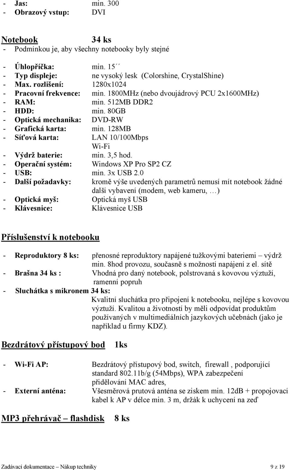 128MB - Síťová karta: LAN 10/100Mbps Wi-Fi - Výdrž baterie: min. 3,5 hod. - Operační systém: Windows XP Pro SP2 CZ - USB: min. 3x USB 2.