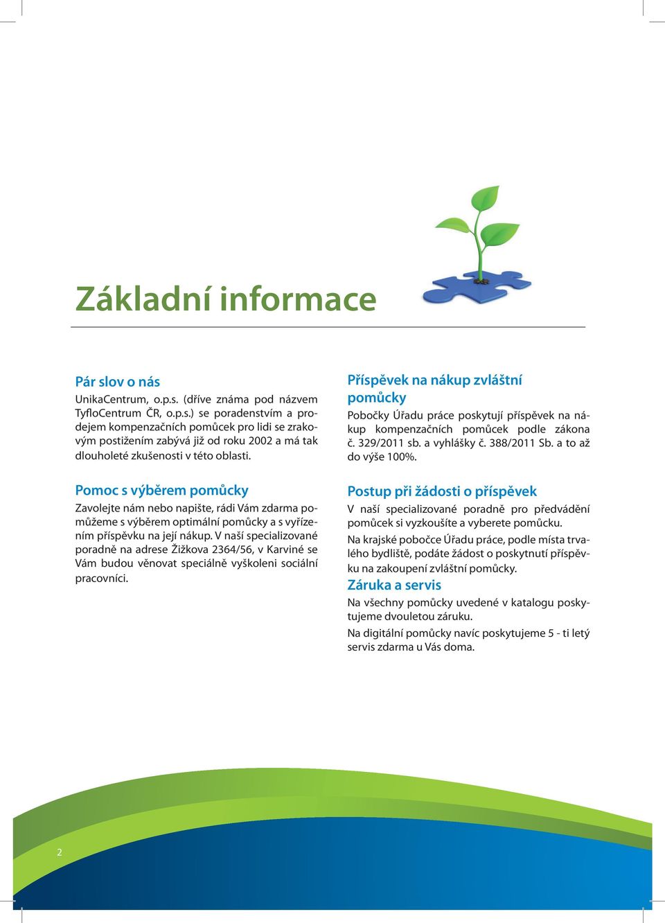 V naší specializované poradně na adrese Žižkova 2364/56, v Karviné se Vám budou věnovat speciálně vyškoleni sociální pracovníci.