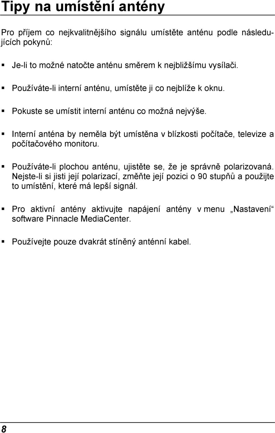 Interní anténa by neměla být umístěna v blízkosti počítače, televize a počítačového monitoru. Používáte-li plochou anténu, ujistěte se, že je správně polarizovaná.