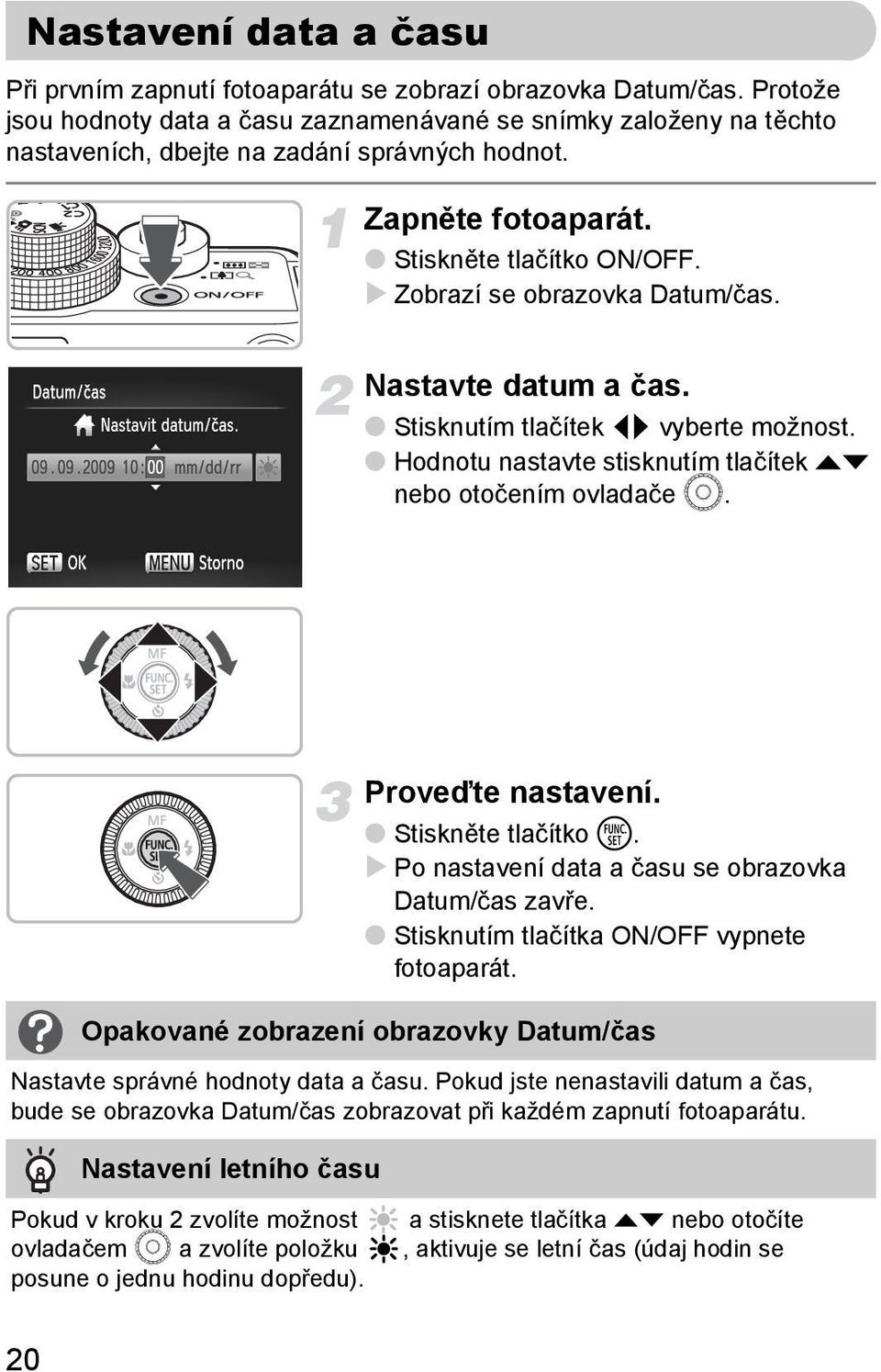 Zobrazí se obrazovka Datum/čas. Nastavte datum a čas. Stisknutím tlačítek qr vyberte možnost. Hodnotu nastavte stisknutím tlačítek op nebo otočením ovladače Â. Proveďte nastavení.