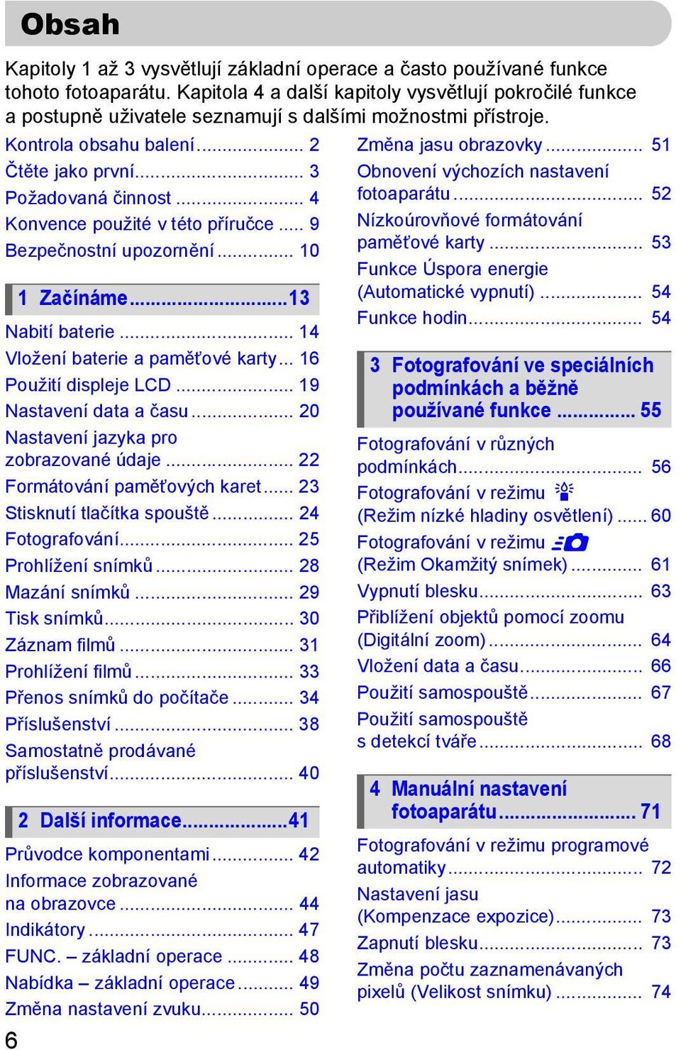 .. 4 Konvence použité v této příručce... 9 Bezpečnostní upozornění... 10 Nabití baterie... 14 Vložení baterie a paměťové karty... 16 Použití displeje LCD... 19 Nastavení data a času.