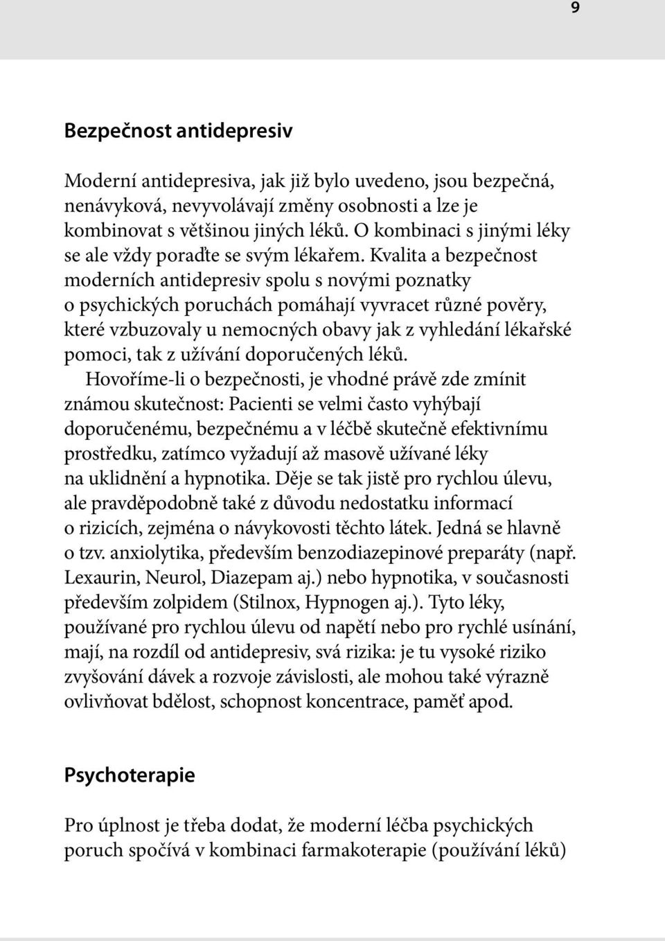 Kvalita a bezpečnost moderních antidepresiv spolu s novými poznatky o psychických poruchách pomáhají vyvracet různé pověry, které vzbuzovaly u nemocných obavy jak z vyhledání lékařské pomoci, tak z