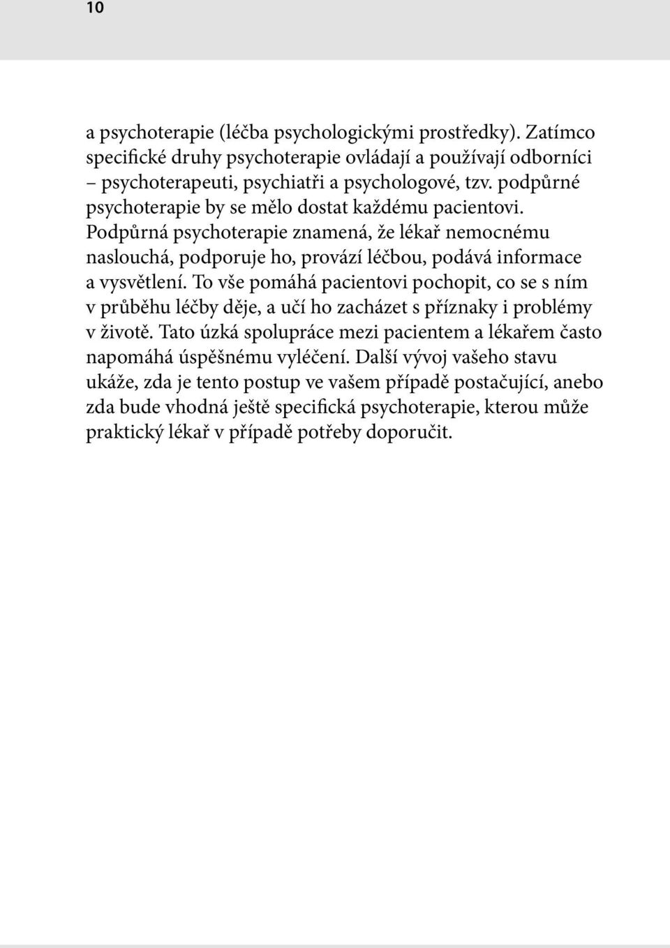 To vše pomáhá pacientovi pochopit, co se s ním v průběhu léčby děje, a učí ho zacházet s příznaky i problémy v životě.